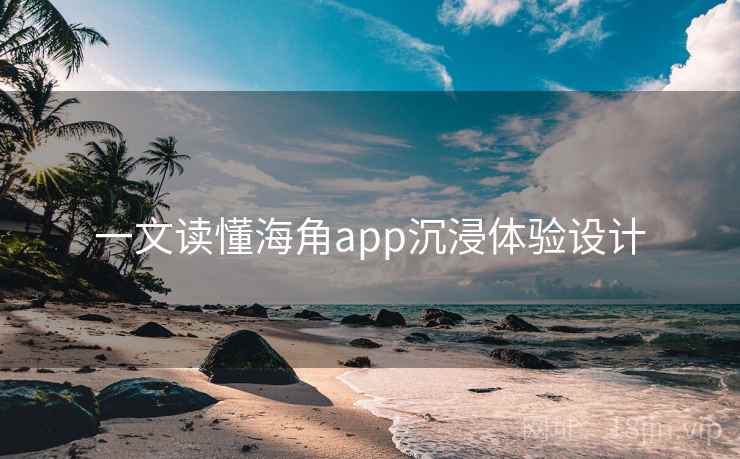 一文读懂海角app沉浸体验设计