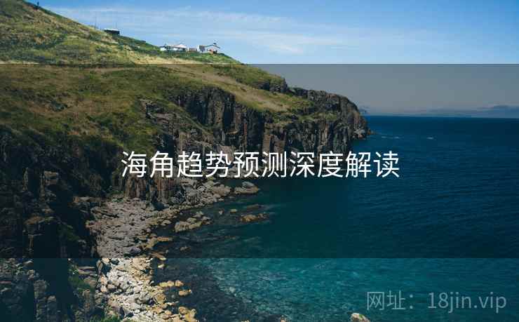 海角趋势预测深度解读