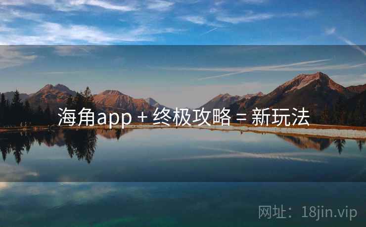 海角app + 终极攻略 = 新玩法