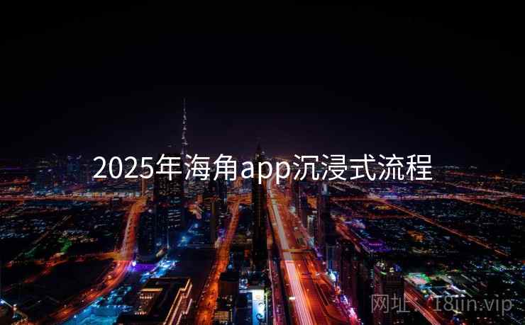 2025年海角app沉浸式流程