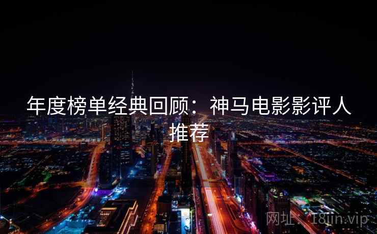 年度榜单经典回顾:神马电影影评人推荐