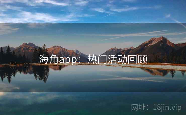 海角app:热门活动回顾